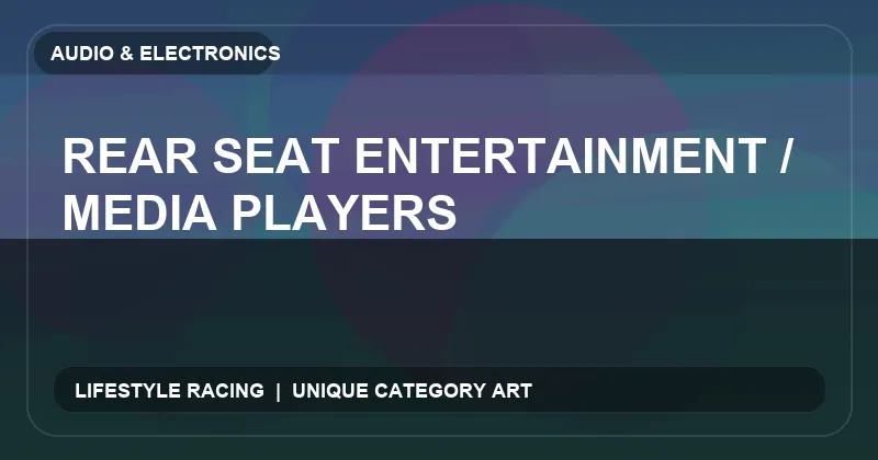 Rear Seat Entertainment / Media Players